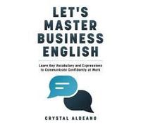 Let's Master Business English: Learn Key Vocabulary And Expressions To Communicate Confidently At Work Paperback Book By Crystal Aldeano