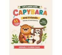 Let's Paint with Capybara and Friends: A Relaxing Coloring Book Featuring Cute Capybaras, South American Animals, Beautiful Nature Scenes and Stress Relief Designs for Adults and Teens