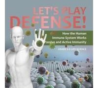 Let's Play Defense! How The Human Immune System Works Passive And Active Immunity Grade 6-8 Life Science