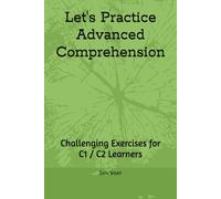 Let's Practice Advanced Comprehension: Challenging Exercises for C1 / C2 Learners
