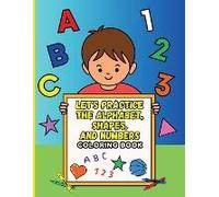 Let's Practice The Alphabet, Shapes, And Numbers Coloring Book