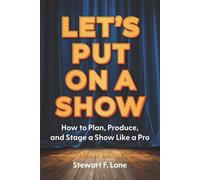 Let's Put On A Show How to Plan, Produce, and Stage a Show Like a Pro - Stewart F. Lane - Broad Book Press - ebook (ePub) - Livre
