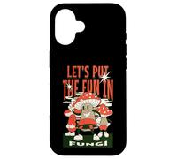 Let's Put The Fun in Fungi Coque pour iPhone 16