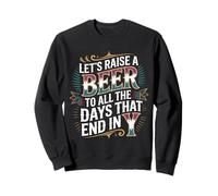 Let's Raise A Beer to All The Days That End in Y - Sweatshirt