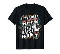 Let's Raise A Beer to All The Days That End in Y - T-Shirt
