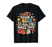 Let's Raise A Beer to All The Days That End in Y - T-Shirt