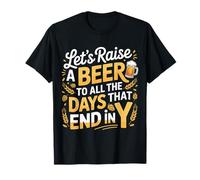 Let's Raise A Beer to All The Days That End in Y |- T-Shirt