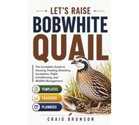 Let's Raise Bobwhite Quail: The Complete Guide to Housing, Feeding, Breeding, Incubation, Flight Conditioning, and Wildlife Management - with Templates, Trackers & Planners