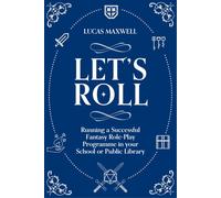 Let's Roll: A Guide To Setting Up Tabletop Role-Playing Games In Your School Or Public Library