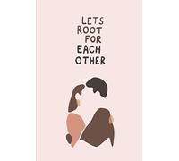 Lets Root For Each Other And Watch Each Other Grow: 6x9 Journal For Writing Down Daily Objects, Dairie, Goal, Notebook, (Gift For Your Lover)
