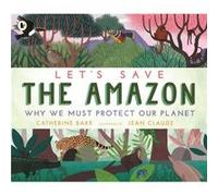 Lets Save the Amazon Why we must protect our planet by Catherine Barr Catherine Barr (Auteur)