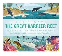 Lets Save the Great Barrier Reef Why we must protect our planet by Catherine Barr Catherine Barr (Auteur)