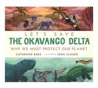 Lets Save the Okavango Delta Why we must protect our planet by Catherine Barr Catherine Barr (Auteur)