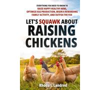 Let's Squawk About Raising Chickens: Everything You Need to Know to Raise Happy, Healthy Hens, Optimize Egg Production, Begin a Rewarding Family Activity, and Outfox the Fox