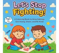 Let's Stop Fighting!: A Fun Coloring Book to Help Siblings Get Along, Share and Be Kind, with Activities That Teach Empathy, Build a Stronger Bond, and Make a Loving Gift for Children (Ages 5+)