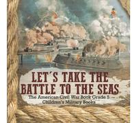 Let's Take The Battle To The Seas The American Civil War Book Grade 5 Children's Military Books