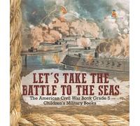 Let's Take The Battle To The Seas The American Civil War Book Grade 5 Children's Military Books