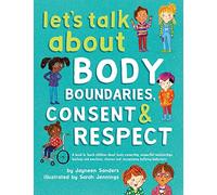 Let's Talk about Body Boundaries, Consent and Respect : Teach Children about Body Ownership, Respect, Feelings, Choices and Recognizing Bullying Behaviors - [Version Originale] Jayneen Sanders , Illus
