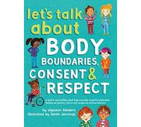 Let's Talk About Body Boundaries, Consent & Respect: A book to teach children about body ownership, respectful relationships, feelings and emotions, choices and recognizing bullying behaviors