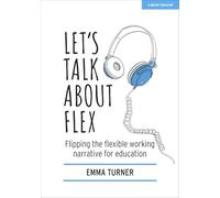 Let's Talk about Flex: Flipping the flexible working narrative for education