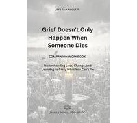 LET'S TALK ABOUT IT: Grief Doesn't Only Happen When Someone Dies: Understanding Loss, Change, and Learning to Carry What You Can't Fix