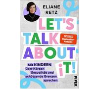 Let's talk about it! Mit Kindern über Körper, Sexualität und schützende Grenzen sprechen | Ein zeitgemäßer Ratgeber für Eltern von der bekannten Familien-Expertin - Eliane Retz - Piper ebooks - ebook 