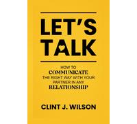 Lets Talk: How To Communicate The Right Way With Your Partner In Any Relationship