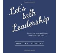 Let's Talk Leadership: How to Lead, Be a Good Leader, and Actually Enjoy Doing It