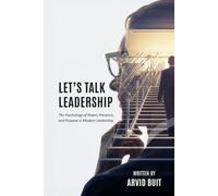 Let's Talk Leadership: The Psychology of Power, Presence, and Purpose in Modern Leadership