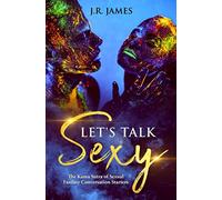 Let's Talk Sexy: Essential Conversation Starters to Explore Your Lover's Secret Desires and Transform Your Sex Life