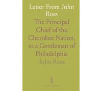 Letter From John Ross: The Principal Chief of the Cherokee Nation, to a Gentleman of Philadelphia
