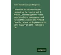 Letter from the Secretary of War, transmitting the report of Maj. G. Weitzel, Corps of Engineers, on the superintendence, management, and repair of ... 31, 1876. January 17, 1877.--Referred to the