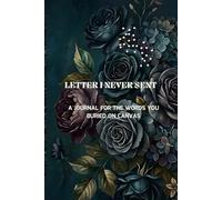 LETTER I NEVER SENT: A Journal For Words You Buried On Canvas