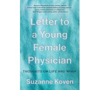 Letter to a Young Female Physician: Notes from a Medical Life: Thoughts on Life and Work