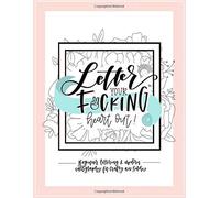 Letter Your Fucking Heart Out: Beginner Lettering & Modern Calligraphy For Crafty Ass Bitches: A Funny Hand Lettering Workbook And Guide