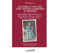 Lettera a uno zio che voleva cambiare il mondo. Agostino Biagi, missionario francescano, pastore battista, antifascista, traduttore della Divina Commedia in cinese