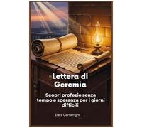Lettera Di Geremia: Scopri Profezie Senza Tempo E Speranza Per I Giorni Difficili (Italian Edition)