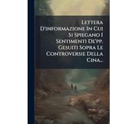 Lettera D'informazione In Cui Si Spiegano I Sentimenti De'pp. Gesuiti Sopra Le Controversie Della Cina...