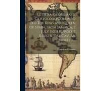 Lettera Rarissima Di Cristoforo Colombo [To The King And Queen Of Spain, From Jamaica, 7 July 1503] Riprod. E Illustr. Dal Cav. Ab. Morelli...