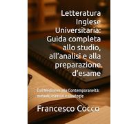 Letteratura Inglese Universitaria: Guida completa allo studio, all’analisi e alla preparazione d’esame: Dal Medioevo alla Contemporaneità: metodi, esercizi e strategie