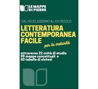 LETTERATURA ITALIANA CONTEMPORANEA FACILE: Attraverso 22 Unità di studio 99 Mappe Concettuali e 60 tabelle di sintesi