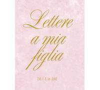Lettere a mia figlia: Quaderno di lettere a mia figlia da 1 a 18 anni