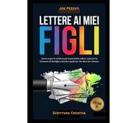 LETTERE AI MIEI FIGLI: Quello che voglio che tu sappia di me (prima che sia troppo tardi)