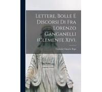 Lettere, Bolle E Discorsi Di Fra Lorenzo Ganganelli (Clemente Xiv).