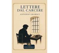 LETTERE DAL CARCERE-ANTONIO GRAMSCI: Edizione integrale con analisi del contesto storico e dello stile.