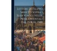 Lettere Di Filippo Sassetti Sopra I Suoi Viaggi Nelle Indie Orientali Dal 1578 Al 1588