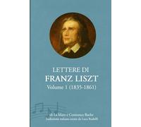 Lettere di Franz Liszt: Volume I (1835-1861) - Testimonianze di vita, musica e pensiero romantico
