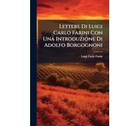 Lettere Di Luigi Carlo Farini Con Una Introduzione Di Adolfo Borgognoni