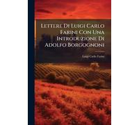 Lettere Di Luigi Carlo Farini Con Una Introduzione Di Adolfo Borgognoni