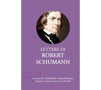 Lettere di Robert Schumann: Prima traduzione italiana dall’edizione curata da Karl Storck